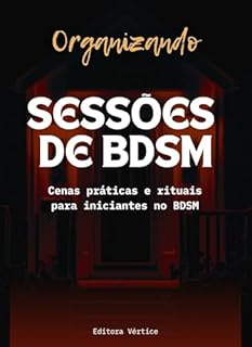 Livro Organizando Sessões de BDSM: Cenas práticas e rituais para iniciantes no BDSM