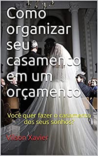 Livro Como organizar seu casamento em um orçamento: Você quer fazer o casamento dos seus sonhos?