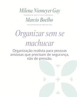 ORGANIZAR SEM SE MACHUCAR: Organização realista para pessoas ansiosas que precisam de segurança, não de pressão.