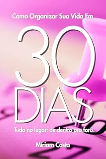 Livro Como Organizar Sua Vida Em 30 Dias: Tudo no lugar: de dentro pra fora. (30 dias outra mulher Livro 2)