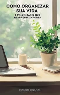 Livro Como Organizar sua Vida e Priorizar o que Realmente Importa