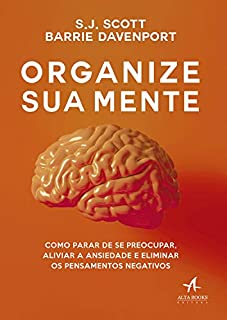 Organize sua Mente: Como Parar de se Preocupar, Aliviar a Ansiedade e Eliminar os Pensamentos Negativos