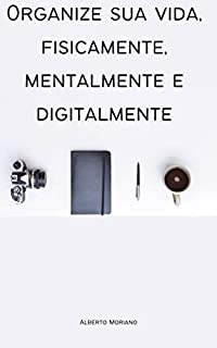 Livro Organize sua vida, fisicamente, mentalmente e digitalmente (AUTO-AJUDA E DESENVOLVIMENTO PESSOAL Livro 90)
