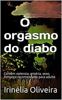 Livro O orgasmo do diabo: Contém violencia, miséria, sexo, romance recomendado para adulto