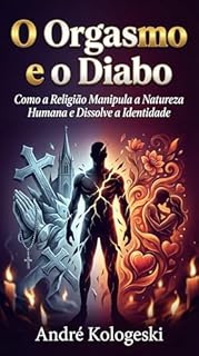 Livro O Orgasmo e o Diabo: Como a Religião Manipula a Natureza Humana e Dissolve a Identidade