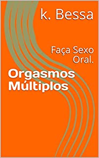 Orgasmos Múltiplos: Faça Sexo Oral. - eBook, Resumo, Ler Online e PDF