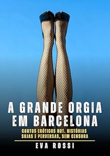 Livro A grande orgia em Barcelona: Contos Eróticos Hot. Histórias Sujas e Perversas, sem Censura