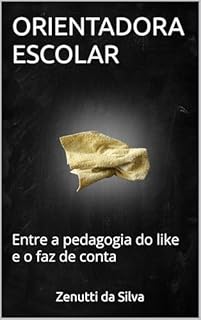 Livro ORIENTADORA ESCOLAR: Entre a pedagogia do like e o faz de conta