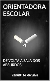 Livro ORIENTADORA ESCOLAR: DE VOLTA A SALA DOS ABSURDOS
