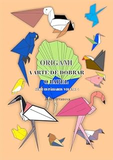Livro Origami A Arte de Dobrar o Papel: Série Os Pássaros Volume 04