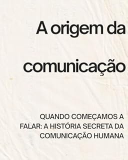 Livro A origem da comunicação: Quando Começamos a Falar: A História Secreta da Comunicação Humana