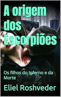 Livro A origem dos Escorpiões: Os filhos do Inferno e da Morte (INSTRUÇÃO PARA O APOCALIPSE QUE SE APROXIMA Livro 109)