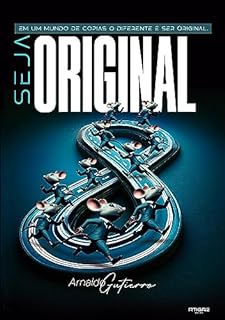 Seja Original: Em um mundo de cópias, o diferente é ser Original
