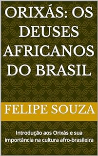 Orixás: Os Deuses Africanos do Brasil: Introdução aos Orixás e sua importância na cultura afro-brasileira