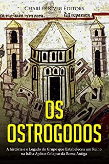 Os Ostrogodos: A história e o Legado do Grupo que Estabeleceu um Reino na Itália Após o Colapso da Roma Antiga