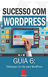 Otimização On-site para WordPress: Como Criar Sites Rentáveis e de Alta Conversão Usando o Wordpress (Sucesso com WordPress Livro 6)