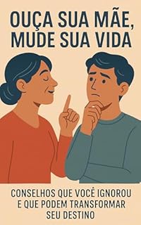 Livro Ouça Sua Mãe, Mude Sua Vida: Conselhos que você ignorou e que podem transformar seu destino