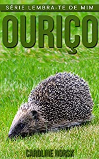 Livro Ouriço: Fotos Incríveis e Factos Divertidos sobre Ouriço para Crianças (Série Lembra-Te De Mim)