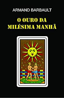 O Ouro da Milésima Manhã: Tratado Alquímico do Século XX