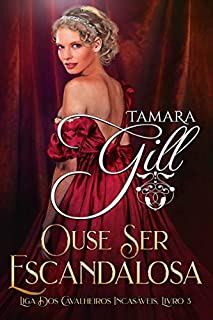 Livro Ouse Ser Escandalosa (Liga dos Cavalheiros Incasáveis Livro 3)