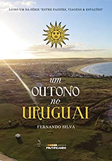 Livro Um Outono no Uruguai (Entre Paixões, Viagens & Estações Livro 1)