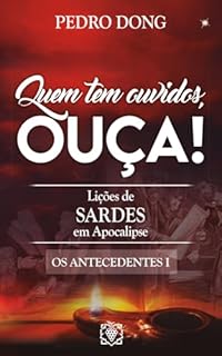 Livro Quem tem ouvidos, ouça! lições de Sardes em Apocalipse: os antecedentes I