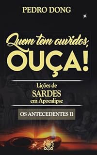 Livro Quem tem ouvidos, ouça! lições de Sardes em Apocalipse: os antecedentes II