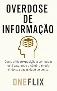 Livro Overdose de Informação: Quando Saber Demais Está Te Deixando Mais Burro: Como a Hiperexposição a Conteúdos Está Saturando o Cérebro e Reduzindo sua Capacidade ... de Pensar (Neuropandemias Digitais Livro 5)