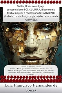 Livro Ovídio, Horácio e a Igreja: ecossocialismo POLICULTURA, Bioeconomia MISTA: ampliar e revitalizar a CRIATIVIDADE (trabalho intelectual, complexo) das pessoas e da NATUREZA. (Socialismo Democrático)