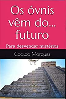 Livro Os óvnis vêm do... futuro: Para desvendar mistérios