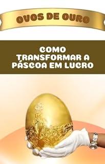 Livro Ovos de Ouro: Como Transformar a Páscoa em Lucro: Páscoa que deixará todos de queixo caído! Nosso eBook combina estratégias de marketing vencedoras com as receitas mais deliciosas.