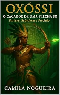 Oxóssi: O caçador de uma flecha só: Fartura, Sabedoria e Precisão (Divindades e Mistérios - Explorando as raízes da fé)