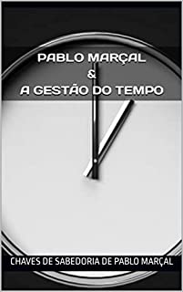 Pablo Marçal & a Gestão do Tempo: Chaves de sabedoria de Pablo Marçal