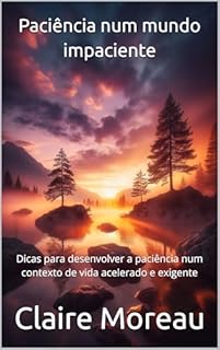 Livro Paciência num mundo impaciente: Dicas para desenvolver a paciência num contexto de vida acelerado e exigente