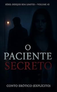Livro O Paciente Secreto: Conto Erótico (Explícito) (Série: Desejos Sem Limites)