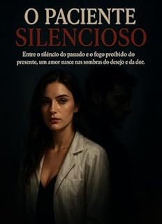 Livro O PACIENTE SILENCIOSO: Entre o siléncio do passado e o fogo proibido do presente, um amor nasce nas sombras do desejo e da dor. Edição Sophia Morgan, Dark Romance