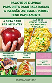 Livro Pacote De 5 Livros Para Dieta DASH Para Baixar A Pressão Arterial E Perder Peso Rapidamente : Guia Da Dieta DASH Para Iniciantes - Receitas Dietéticas DASH E Planos De Refeição