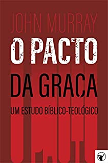 O Pacto da Graça — Um Estudo Bíblico-Teológico