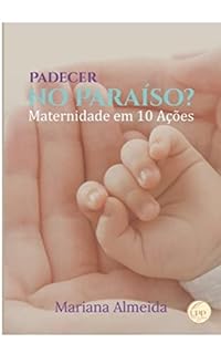 Padecer no Paraíso?: Maternidade em 10 ações