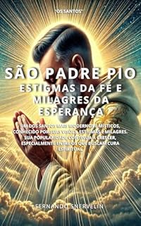 Livro SÃO PADRE PIO: ESTIGMAS DA FÉ E MILAGRES DA ESPERANÇA (SANTIDADES Livro 6)