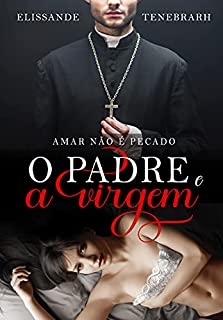 O Padre e a Virgem : Amar não é pecado