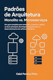 Livro Padrões de Arquitetura Monolito vs. Microsserviços: Um guia completo para entender, comparar e aplicar as duas principais abordagens arquiteturais no desenvolvimento de software moderno
