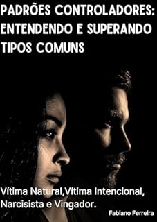 Livro Padrões Controladores: Entendendo e Superando Tipos Comuns: Vítima Natural,Vítima Intencional, Narcisista e Vingador