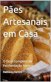 Livro Pães Artesanais em Casa: O Guia Completo da Fermentação Natural