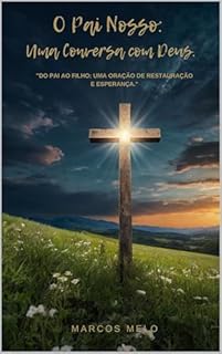 Livro O Pai Nosso: Uma Conversa com Deus.: "Do Pai ao Filho: Uma Oração de Restauração e Esperança."