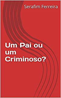 Um Pai ou um Criminoso?