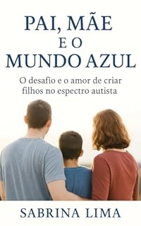 Pai, Mãe e o Mundo Azul: O desafio e o amor de criar filhos no espectro autista