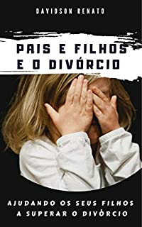 Livro Pais E Filhos E O Divórcio: Ajudando Os Seus Filhos A Superar O Divórcio