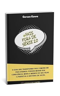 Livro Pais Fora de Série 2.0: O Guia Que Transforma Pais Comuns em Pais Eternos. Porque Mudar Sua Consciência, Muda o Mundo do Seu Filho e Perpetua a História de Vocês.
