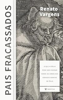 Livro Pais Fracassados: O que a Bíblia pode nos ensinar sobre os erros de grandes homens de Deus